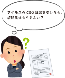 アイモスのCSO講習を受けたら、証明書はもらえるの？